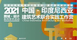 2021跨域·设计：中国—印度尼西亚建筑艺术联合实践工作营“印度尼西亚勃朗村文物活化、遗产复兴设计活动”顺利启动